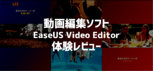 動画編集ソフトEaseUS Video Editorレビュー